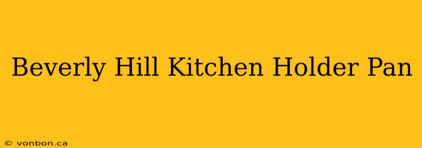 Beverly Hill Kitchen Holder Pan