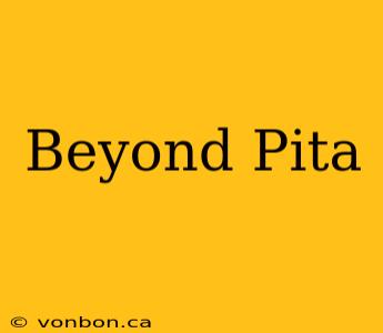 Beyond Pita