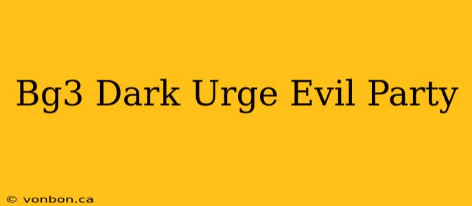 Bg3 Dark Urge Evil Party