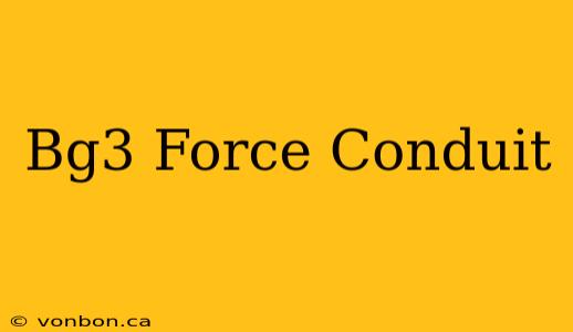 Bg3 Force Conduit