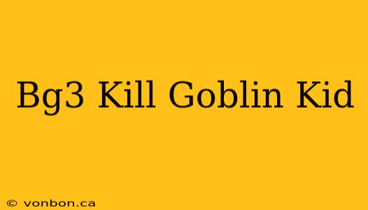 Bg3 Kill Goblin Kid