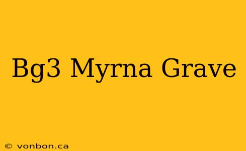 Bg3 Myrna Grave