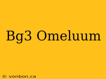 Bg3 Omeluum