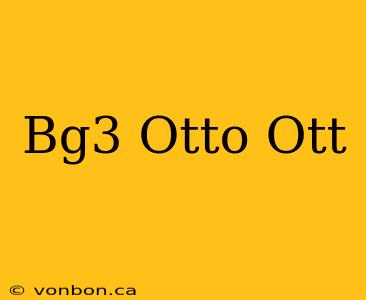 Bg3 Otto Ott