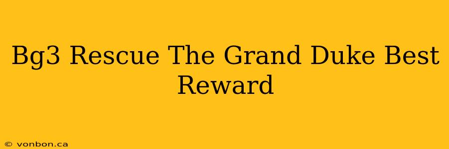 Bg3 Rescue The Grand Duke Best Reward