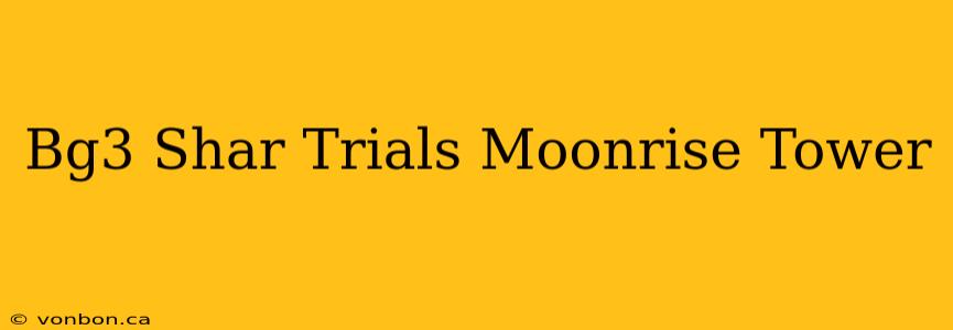 Bg3 Shar Trials Moonrise Tower