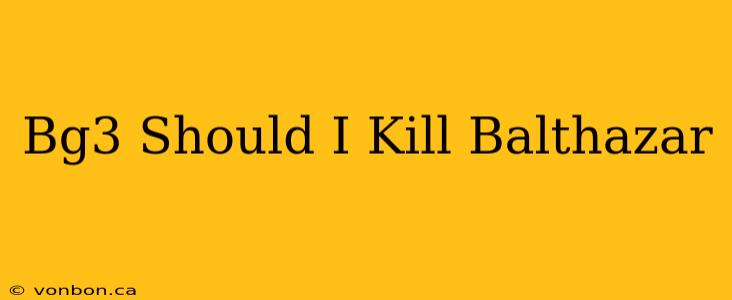 Bg3 Should I Kill Balthazar