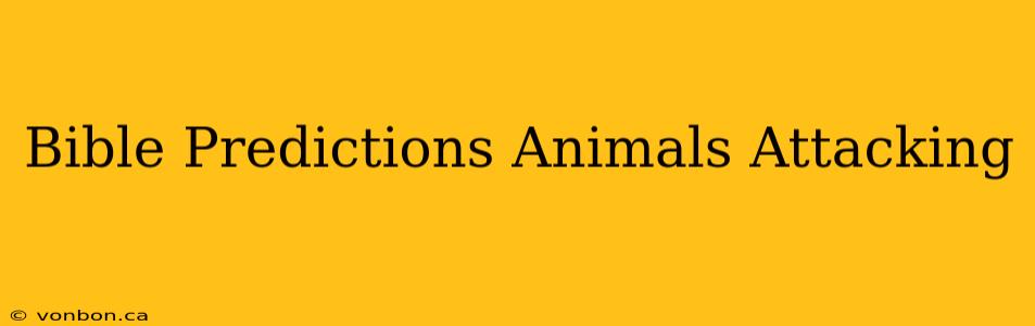 Bible Predictions Animals Attacking