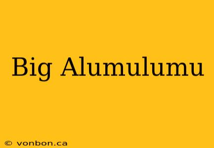 Big Alumulumu