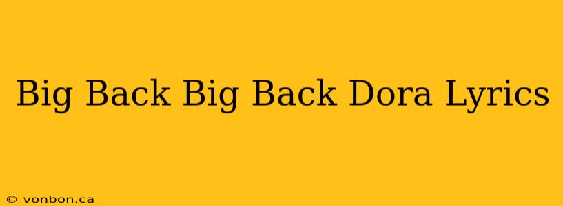 Big Back Big Back Dora Lyrics