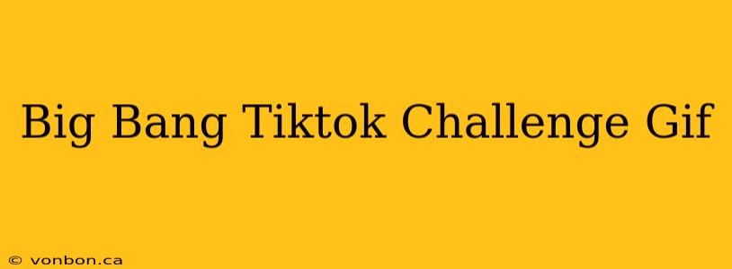 Big Bang Tiktok Challenge Gif