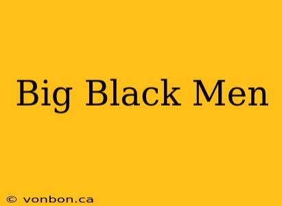 Big Black Men