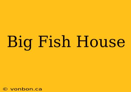 Big Fish House