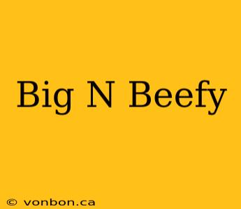 Big N Beefy