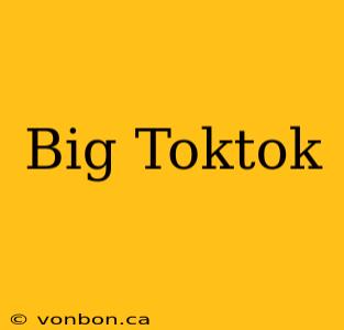 Big Toktok