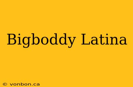 Bigboddy Latina