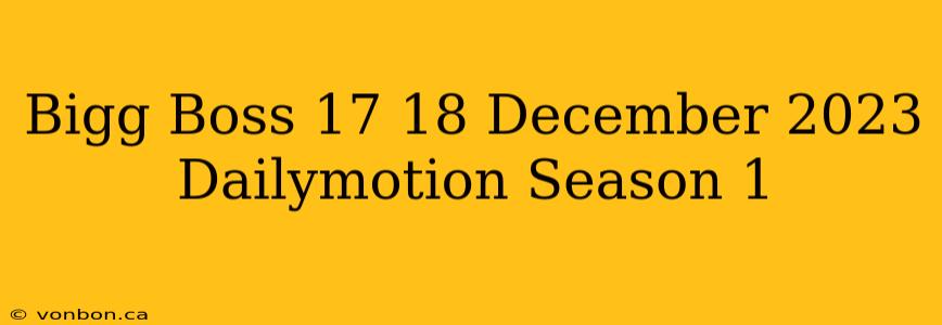 Bigg Boss 17 18 December 2023 Dailymotion Season 1