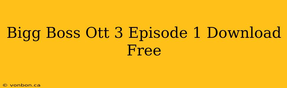 Bigg Boss Ott 3 Episode 1 Download Free