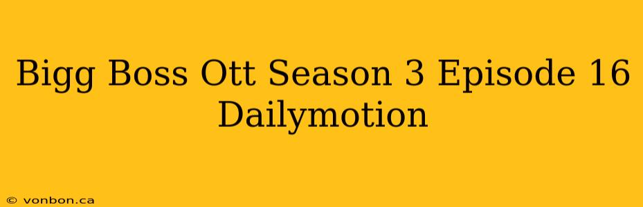 Bigg Boss Ott Season 3 Episode 16 Dailymotion