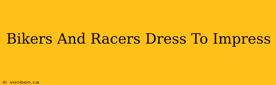 Bikers And Racers Dress To Impress