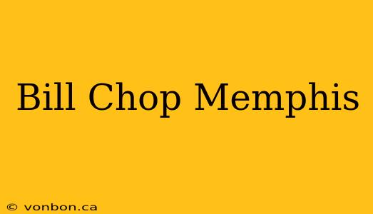 Bill Chop Memphis