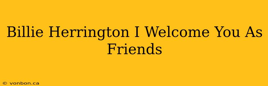 Billie Herrington I Welcome You As Friends