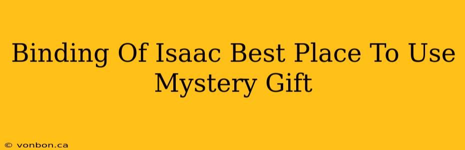 Binding Of Isaac Best Place To Use Mystery Gift