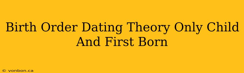 Birth Order Dating Theory Only Child And First Born