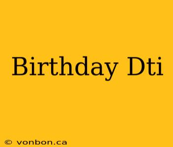 Birthday Dti