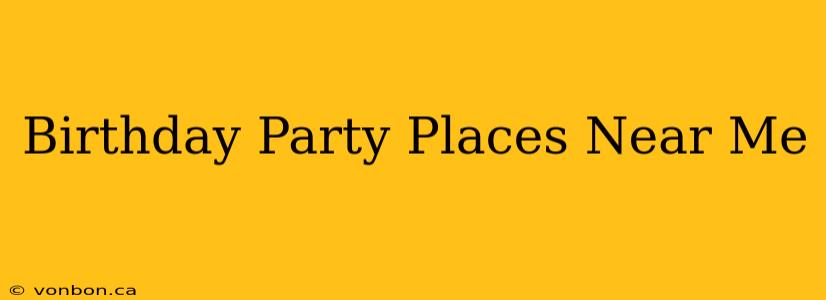 Birthday Party Places Near Me