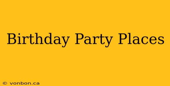 Birthday Party Places