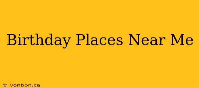 Birthday Places Near Me