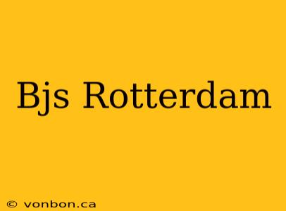 Bjs Rotterdam