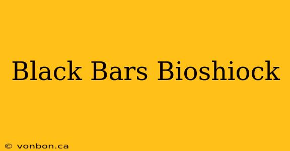 Black Bars Bioshiock