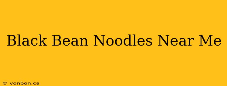 Black Bean Noodles Near Me