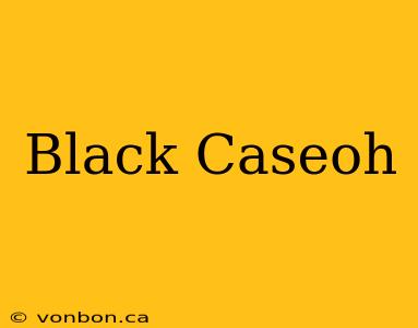 Black Caseoh