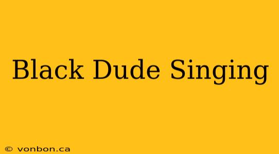 Black Dude Singing