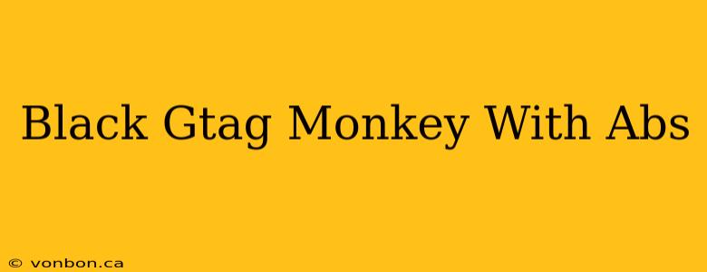 Black Gtag Monkey With Abs