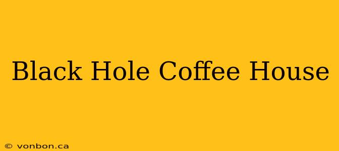 Black Hole Coffee House