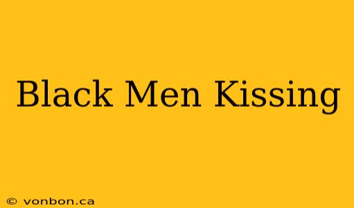 Black Men Kissing