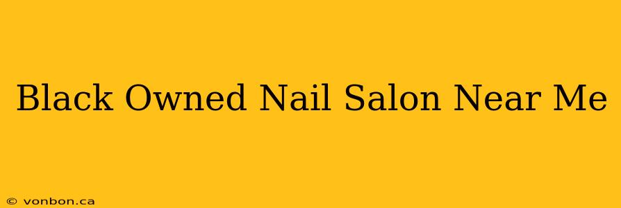 Black Owned Nail Salon Near Me