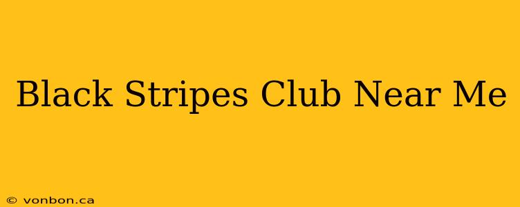 Black Stripes Club Near Me