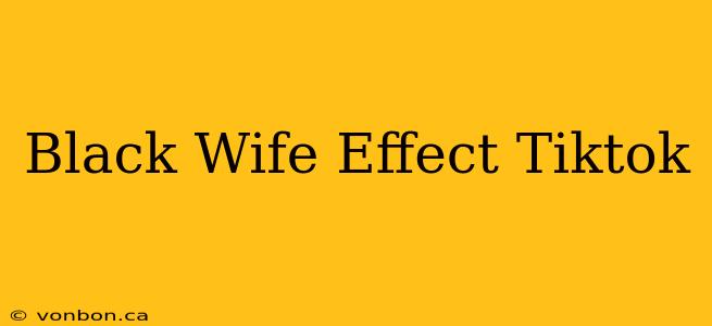 Black Wife Effect Tiktok