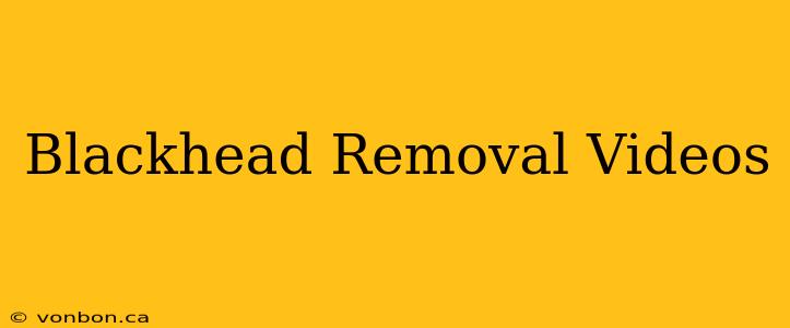 Blackhead Removal Videos