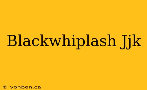 Blackwhiplash Jjk