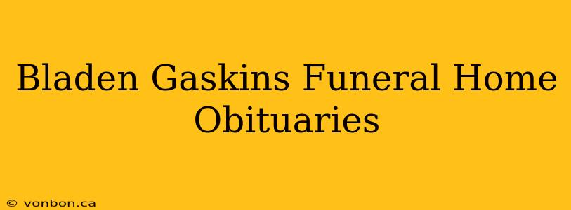 Bladen Gaskins Funeral Home Obituaries