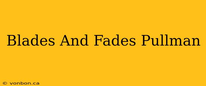 Blades And Fades Pullman