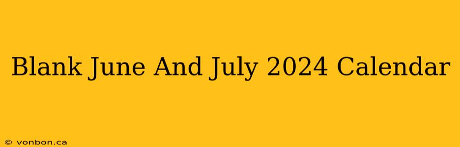 Blank June And July 2024 Calendar