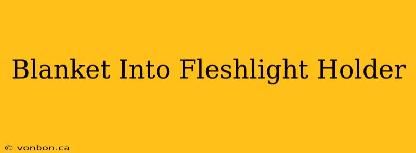 Blanket Into Fleshlight Holder