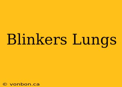 Blinkers Lungs